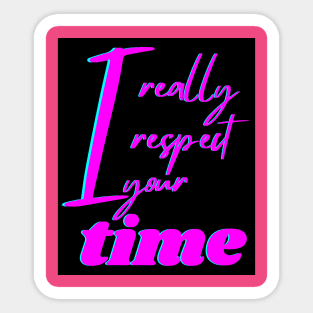 I REALLY RESPECT YOUR TIME Sticker